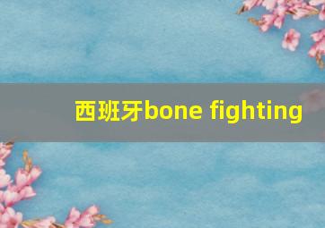 西班牙bone fighting